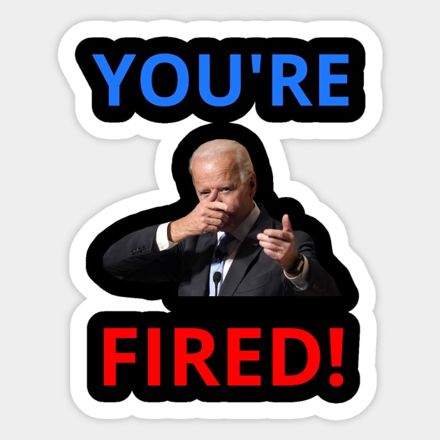You're Fired! - Anti-Trump Joe Biden Presidential Election Victory Celebration Sticker by WeirdFlex